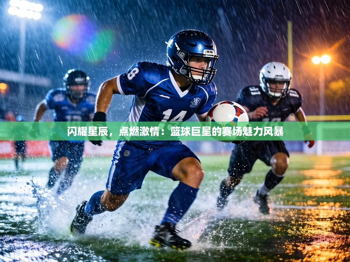 闪耀星辰,点燃激情:篮球巨星的赛场魅力风暴 第1张