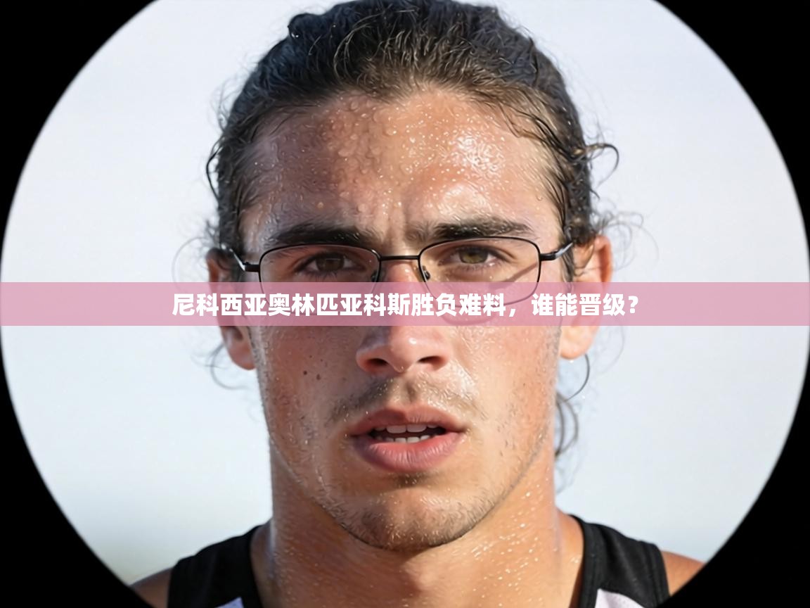 尼科西亚奥林匹亚科斯胜负难料，谁能晋级？  第1张